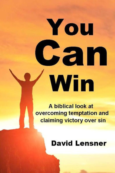 You Can Win: A Biblical Look At Overcoming Temptation And Claiming Victory Over Sin