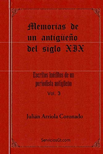 Memorias De Un Antigueno Del Siglo Xix (Los Escritos De Julian Arriola Coronado) (Spanish Edition)