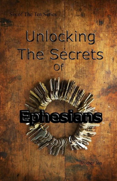 Unlocking The Secrets Of Ephesians (The Ten Series)