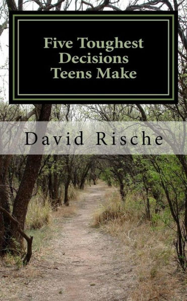 Five Toughest Decisions Teens Make: A Guide Through The Challenges Young Adults Face