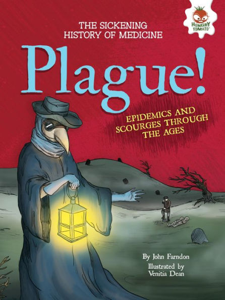 Plague!: Epidemics And Scourges Through The Ages (The Sickening History Of Medicine)