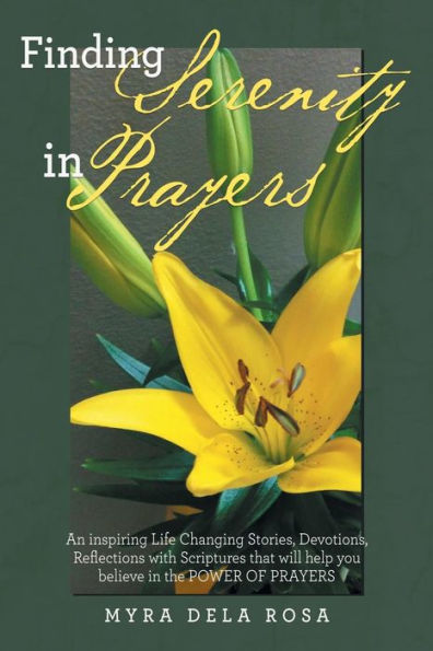 Finding Serenity In Prayers: An Inspiring Life Changing Stories, Devotions, Reflections With Scriptures That Will Help You Believe In The Power Of Prayers - 9781512733488