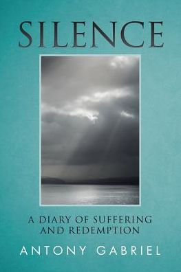 Silence: A Diary Of Suffering And Redemption - 9781512790559