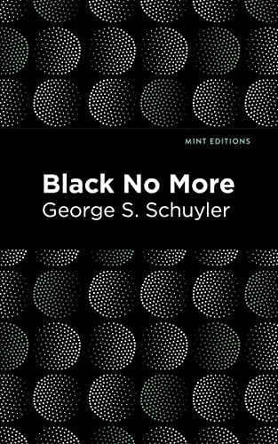 Black No More: Being An Account Of The Strange And Wonderful Workings Of Science In The Land Of The Free A.D. 1933?1940 (Mint Editions?Black Narratives)