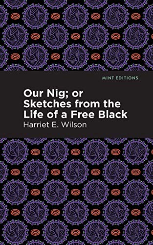 Our Nig; Or, Sketches from the Life of a Free Black (Mint Editions)