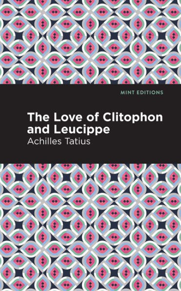 The Love Of Clitophon And Leucippe (Mint Editions (Romantic Tales))