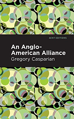 An Anglo-American Alliance: A Serio-Comic Romance And Forecast Of The Future (Mint Editions)