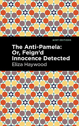 The Anti-Pamela: ;Or, Feign'D Innocence Detected (Mint Editions)