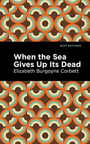 When The Sea Gives Up Its Dead : A Thrilling Detective Story