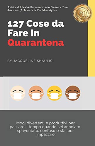 127 Cose da Fare In Quarantena: Modi divertenti e produttivi per passare il tempo quando sei annoiato, spaventato, confuso e stai per impazzire (Italian Edition)