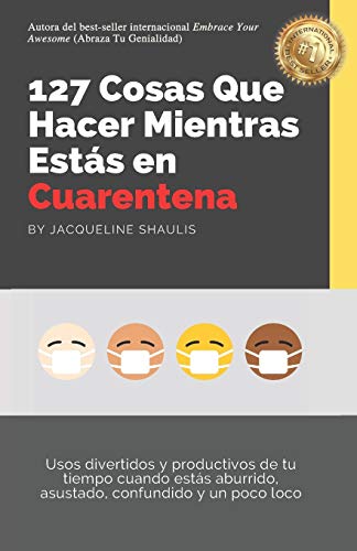 127 Cosas Que Hacer Mientras Est??s en Cuarentena: Usos divertidos y productivos de tu tiempo cuando est??s aburrido, asustado, confundido y un poco loco (Do While Quarantined) (Spanish Edition)