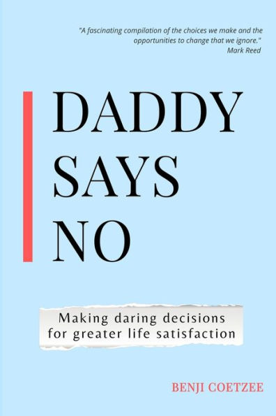 Daddy Says No: Making Daring Decisions For Greater Life Satisfaction.