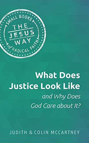What Does Justice Look Like and Why Does God Care about It? (Jesus Way: Small Books of Radical Faith)