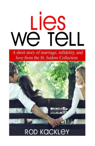 Lies We Tell: A Story Of Marriage, Infidelity And Love From The St. Isidore Collection