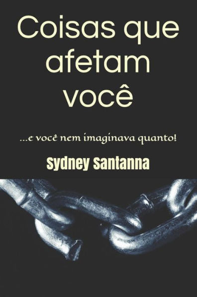 Coisas Que Afetam Voce: ...E Voce Nem Imaginava Quanto! (Portuguese Edition)