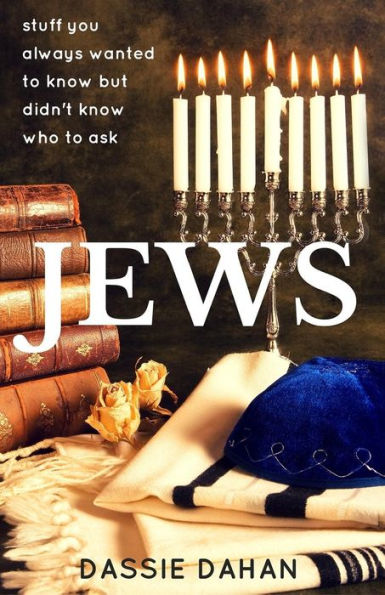 Jews: (Stuff You Always Wanted To Know, But Didn't Know Who To Ask)