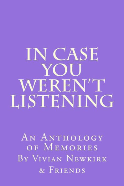 In Case You Weren't Listening: An Anthology Of Memories