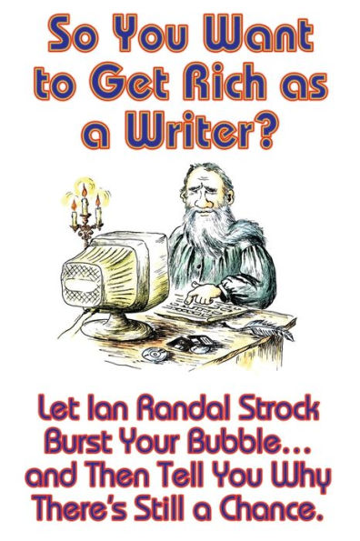 So You Want To Get Rich As A Writer? Let Ian Randal Strock Burst Your Bubble... And Then Tell You Why There's Still A Chance.