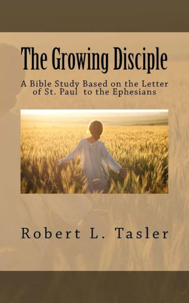 The Growing Disciple: A Bible Study Based On The Letter Of St. Paul To The Ephesians (Bible Discipleship Series) (Volume 7)
