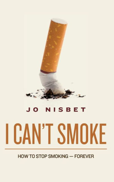 I Can't Smoke!: How To Stop Smoking—Forever