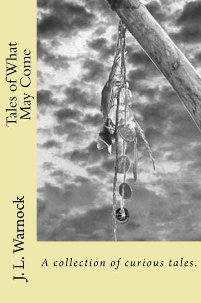 Tales Of What May Come: A Collection Of Possibilities