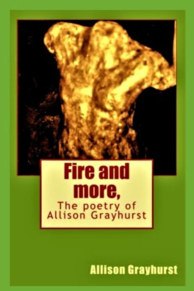 Fire And More,: The Poetry Of Allison Grayhurst