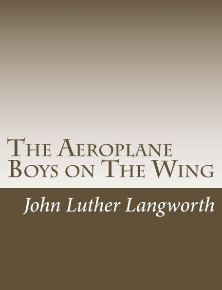 The Aeroplane Boys On The Wing: Or, Aeroplane Chums In The Tropics