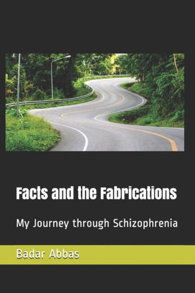 Facts And The Fabrications: My Journey Through Schizophrenia