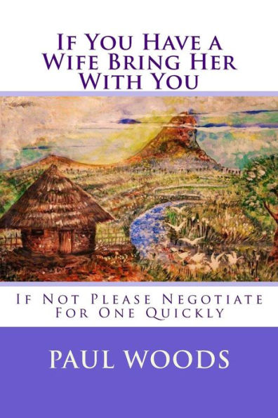 If You Have A Wife Bring Her With You: If Not Please Negotiate For One Quickly