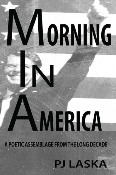 Morning In America: A Poetic Assemblage From The Long Decade