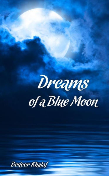 Dreams Of A Blue Moon (Bedoor Khalaf's Poetry And Prose I)