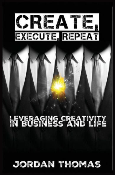 Create, Execute, Repeat: Leveraging Creativity In Business And Life