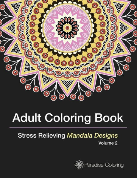 Adult Coloring Books: A Coloring Book For Adults Featuring Stress Relieving Mandalas (Adult Coloring Book Stress Relieving Mandala And Patterns)
