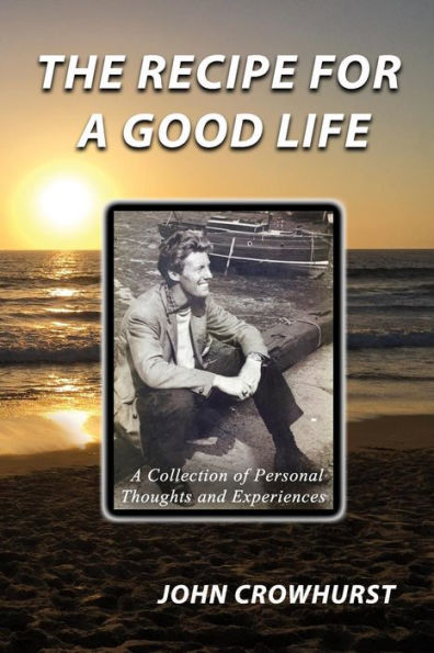 The Recipe For A Good Life: A Collection Of Personal Thoughts And Experiences