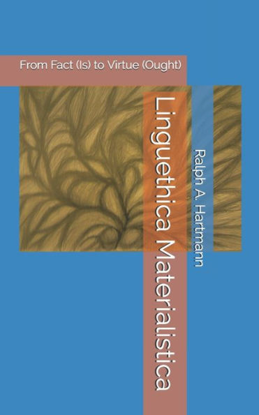 Linguethica Materialistica: From Fact (Is) To Virtue (Ought)