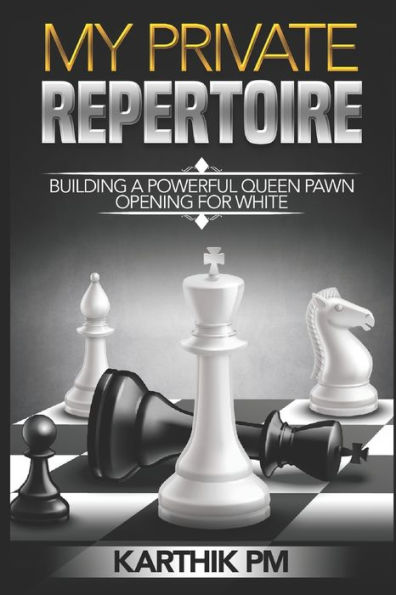 My Private Repertoire: Building A Powerful Queen Pawn Opening For White (Chess Openings)