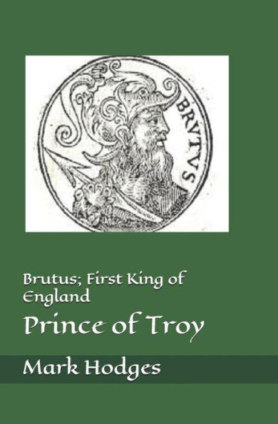 Brutus; First King Of England, Prince Of Troy (The Welsh Chronicles)