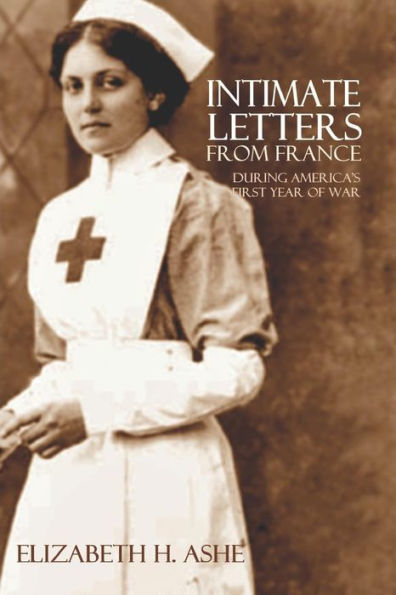 Intimate Letters From France During America's First Year Of War (Expanded, Annotated)