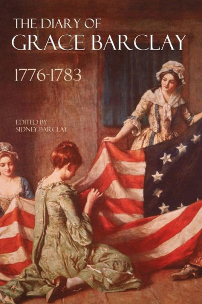 The Diary Of Grace Barclay: 1776-1783: (Abridged, Annotated)