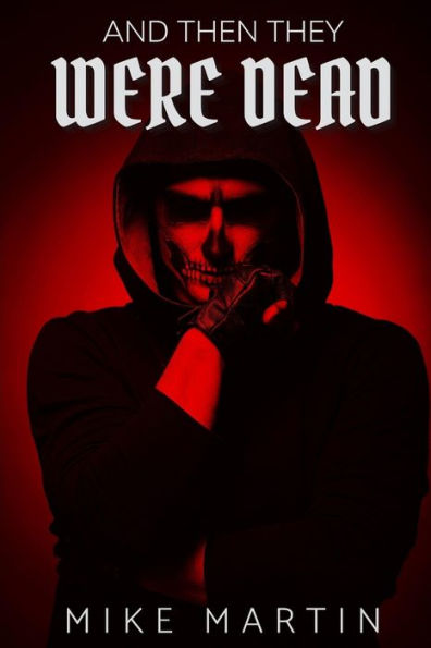 And Then They Were Dead: A Sick Sadistic Killer Who Is Completely Invisible. The Chase Is On