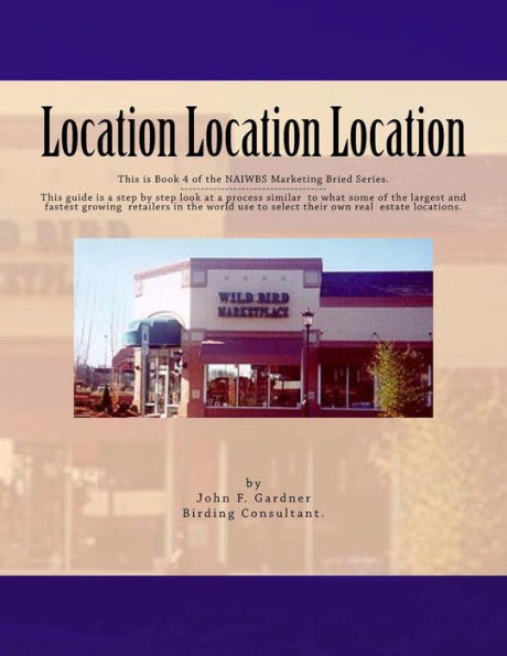 Location Location Location: This Is Book 3 Of The Naiwbs Marketing Brief -----This Guide Is A Step By Step Look At A Process Similar To What Some Of ... To Select Their Own Real Estate Locations.