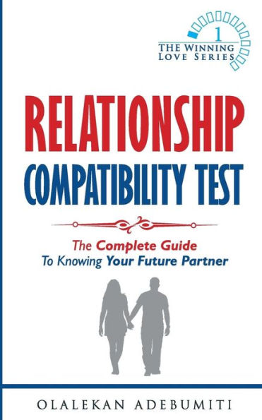 Relationship Compatibility Test: The Complete Guide To Knowing Your Future Partner (The Winning Love Series)