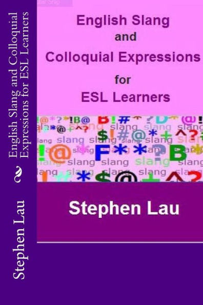English Slang And Colloquial Expressions For Esl Learners (Everyday American Idioms For Esl Learners)