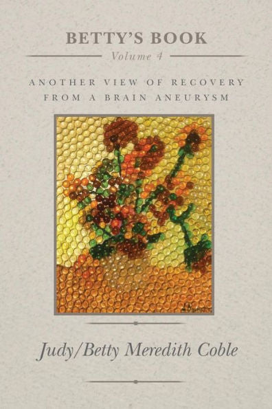 Betty's Book: Another View Of Recovery From A Brain Aneurysm (Back From Brain Aneurysm)