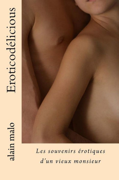 Eroticodélicious: Les Souvenirs Érotiques D'Un Vieux Monsieur (French Edition)