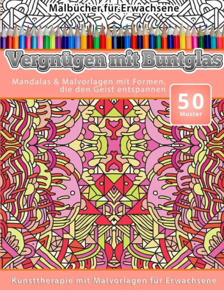 Malbucher Fur Erwachsene Vergnugen Mit Buntglas: Mandalas & Malvorlagen Mit Formen, Die Den Geist Entspannen