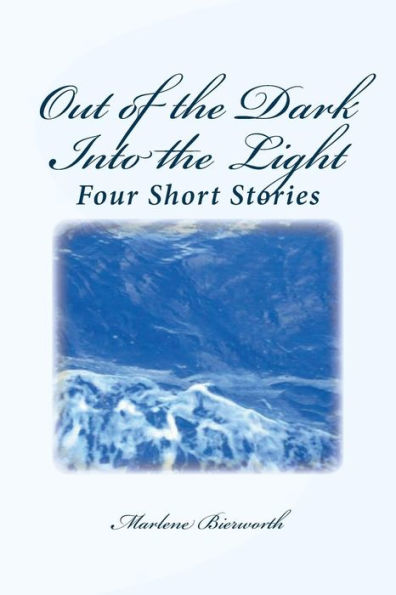 Out Of The Dark Into The Light: Four Short Stories