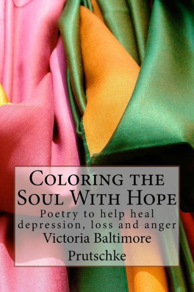 Coloring The Soul With Hope: Poetry To Help Heal Depression, Loss And Anger