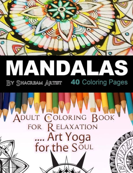 Mandalas Adult Coloring Book: For Meditation, Stress Reliever, Art Yoga For The Soul