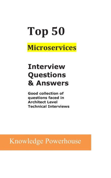 Top 50 Microservices Interview Questions & Answers: Good Collection Of Questions Faced In Architect Level Technical Interviews